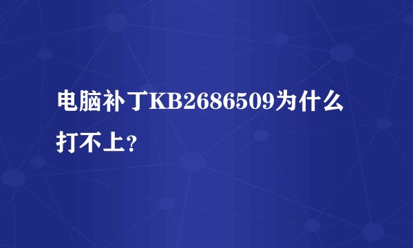 电脑补丁KB2686509为什么打不上？