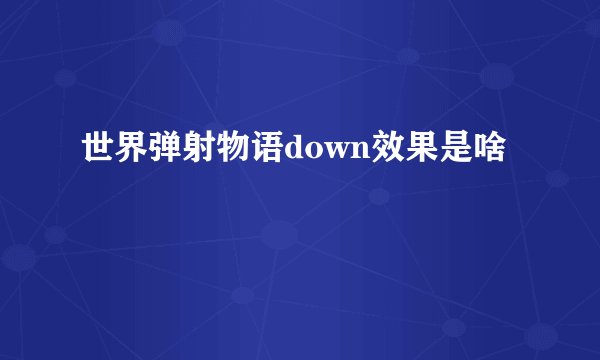 世界弹射物语down效果是啥