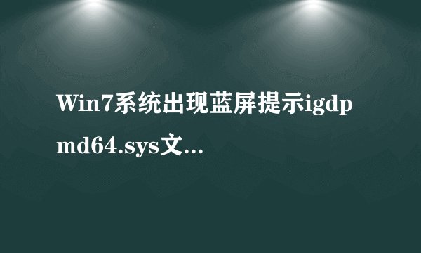 Win7系统出现蓝屏提示igdpmd64.sys文件出错如何解决
