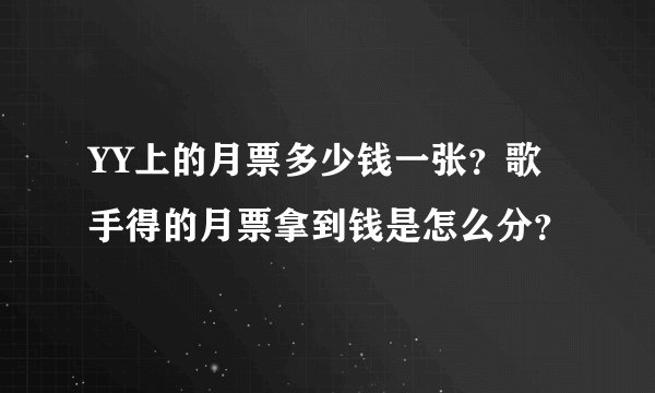 YY上的月票多少钱一张？歌手得的月票拿到钱是怎么分？