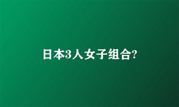 日本3人女子组合?