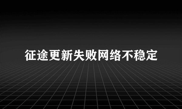 征途更新失败网络不稳定