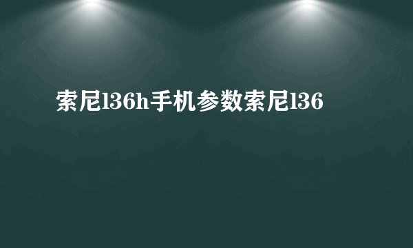 索尼l36h手机参数索尼l36