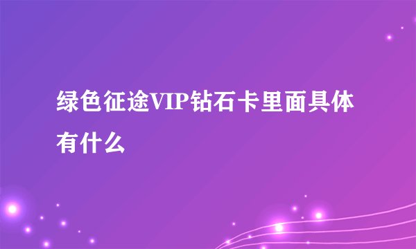 绿色征途VIP钻石卡里面具体有什么