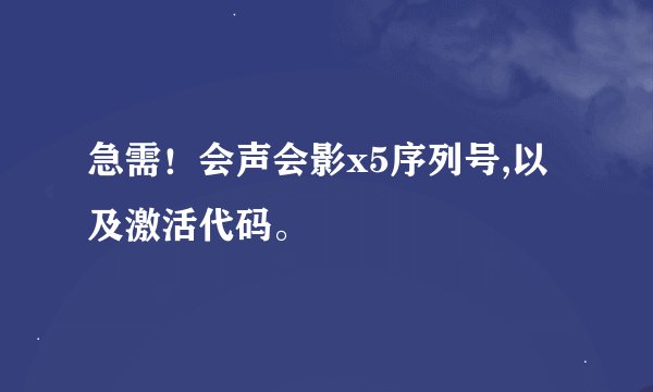 急需！会声会影x5序列号,以及激活代码。