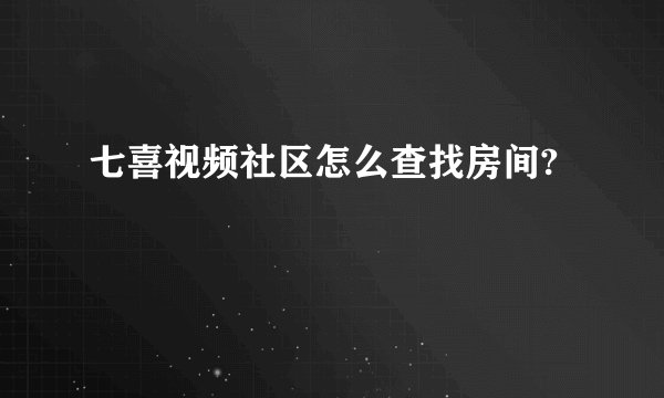 七喜视频社区怎么查找房间?