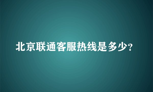 北京联通客服热线是多少？