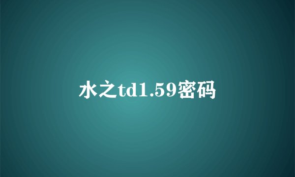 水之td1.59密码
