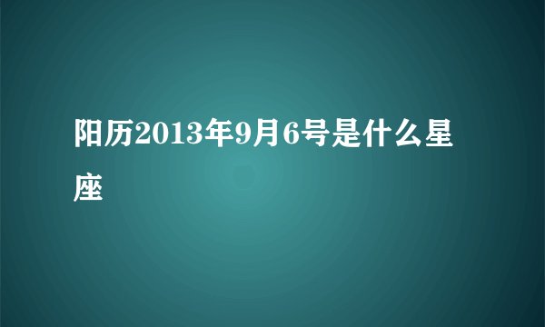 阳历2013年9月6号是什么星座