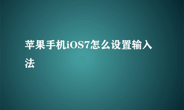 苹果手机iOS7怎么设置输入法