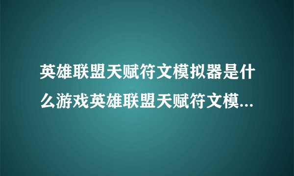 英雄联盟天赋符文模拟器是什么游戏英雄联盟天赋符文模拟器是什么