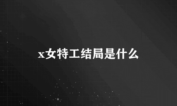 x女特工结局是什么