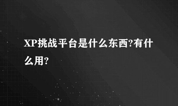XP挑战平台是什么东西?有什么用?