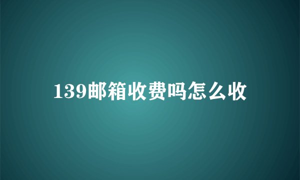 139邮箱收费吗怎么收