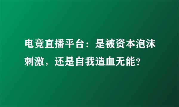电竞直播平台：是被资本泡沫刺激，还是自我造血无能？