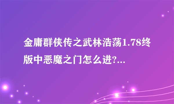 金庸群侠传之武林浩荡1.78终版中恶魔之门怎么进?还有那些不染得BOSS怎么去打？