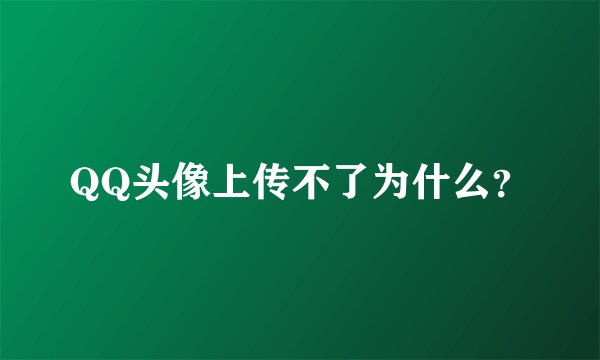QQ头像上传不了为什么？