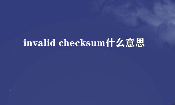 invalid checksum什么意思