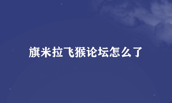 旗米拉飞猴论坛怎么了
