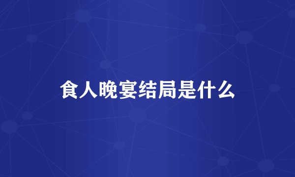 食人晚宴结局是什么