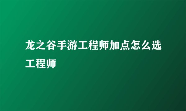 龙之谷手游工程师加点怎么选工程师