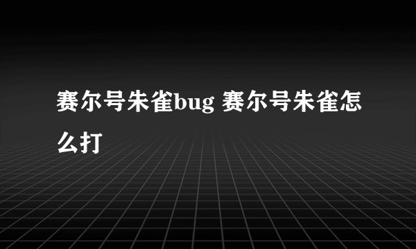 赛尔号朱雀bug 赛尔号朱雀怎么打