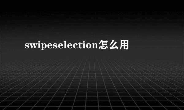 swipeselection怎么用