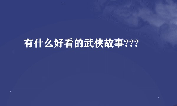 有什么好看的武侠故事???