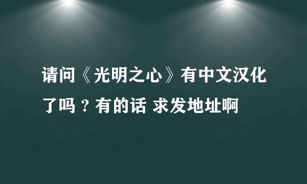 请问《光明之心》有中文汉化了吗 ? 有的话 求发地址啊