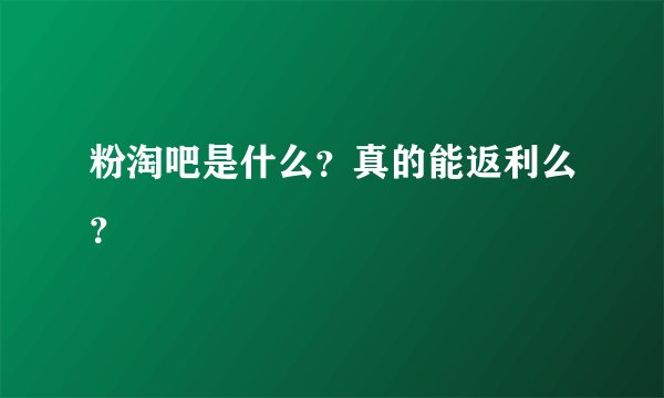 粉淘吧是什么？真的能返利么？