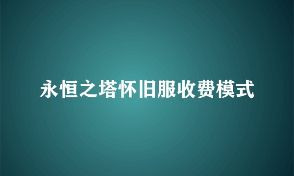 永恒之塔怀旧服收费模式