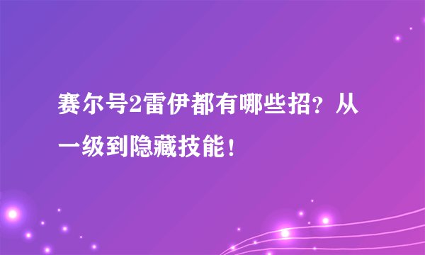 赛尔号2雷伊都有哪些招？从一级到隐藏技能！