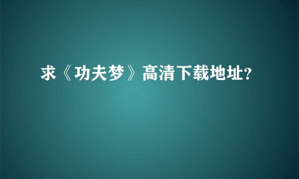 求《功夫梦》高清下载地址？