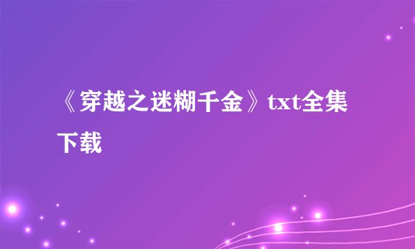 《穿越之迷糊千金》txt全集下载