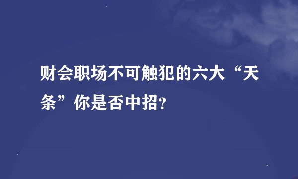 财会职场不可触犯的六大“天条”你是否中招？