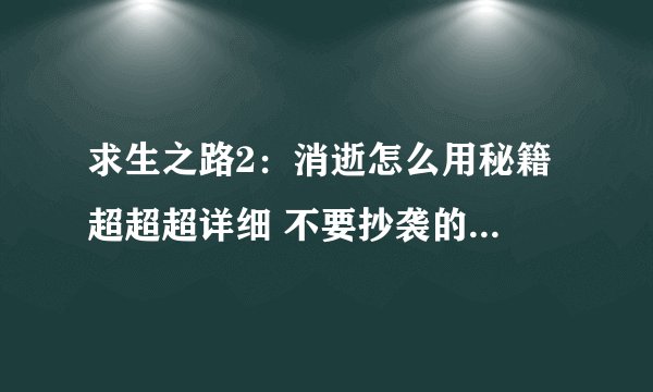 求生之路2：消逝怎么用秘籍 超超超详细 不要抄袭的 明白一点