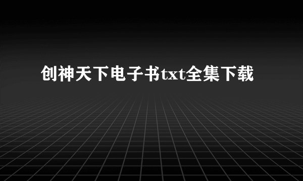 创神天下电子书txt全集下载