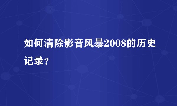 如何清除影音风暴2008的历史记录？