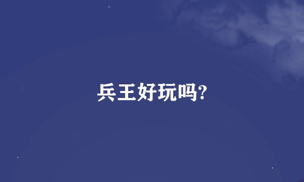 兵王好玩吗?