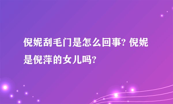 倪妮刮毛门是怎么回事? 倪妮是倪萍的女儿吗?