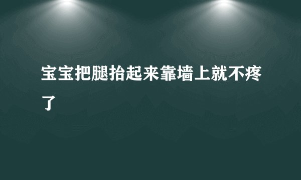 宝宝把腿抬起来靠墙上就不疼了
