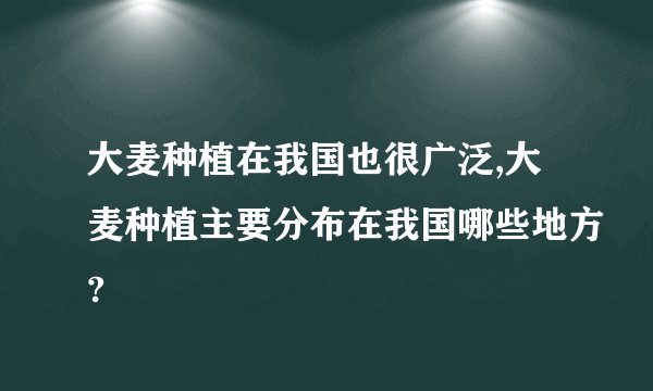 大麦种植在我国也很广泛,大麦种植主要分布在我国哪些地方?