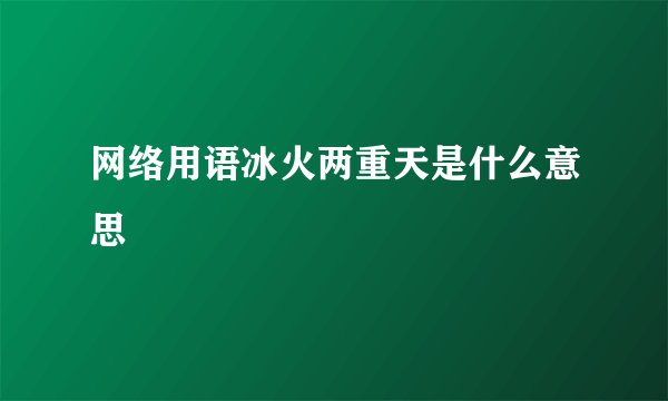 网络用语冰火两重天是什么意思