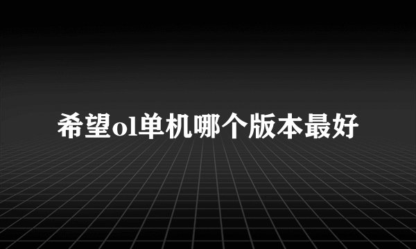希望ol单机哪个版本最好