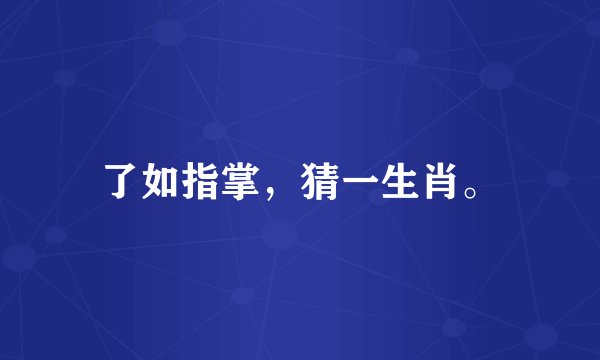 了如指掌，猜一生肖。