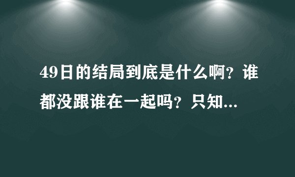 49日的结局到底是什么啊？谁都没跟谁在一起吗？只知道宜景给宜秀鞠躬说了一句，遇见你我很幸福（韩江对智