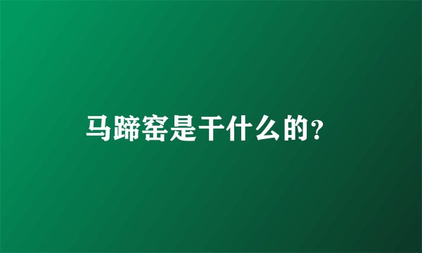 马蹄窑是干什么的？
