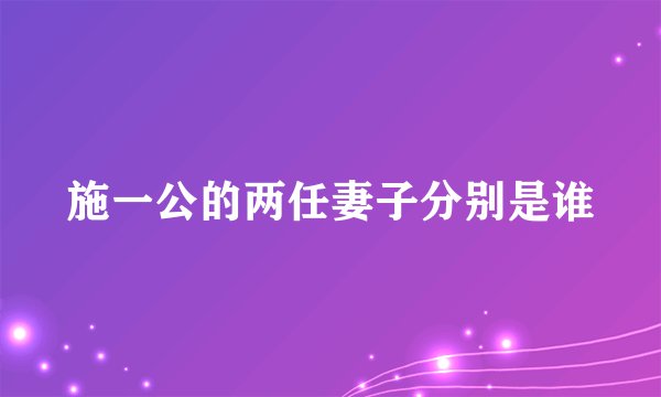 施一公的两任妻子分别是谁