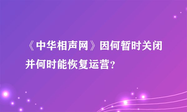 《中华相声网》因何暂时关闭并何时能恢复运营？