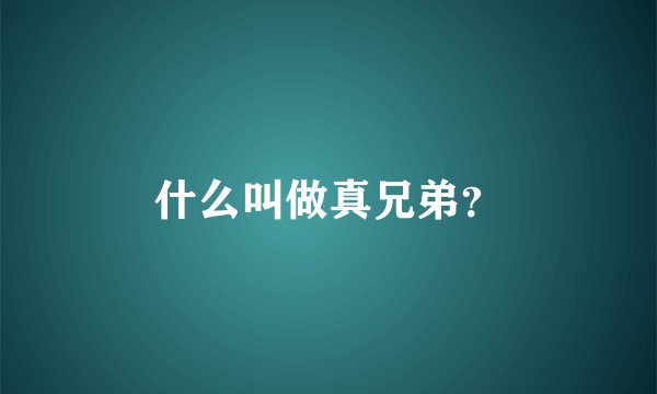 什么叫做真兄弟？